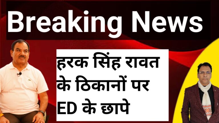 Breaking News.Uttarakhand में हरक सिंह रावत के ठिकानों पर ED की छापेमारी.